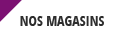 Nos magasins